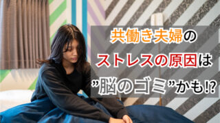 共働き夫婦のストレス、実は“脳のゴミ”が原因？脳のゴミを減らす4つの習慣